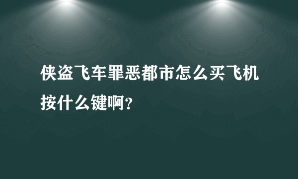 侠盗飞车罪恶都市怎么买飞机按什么键啊？