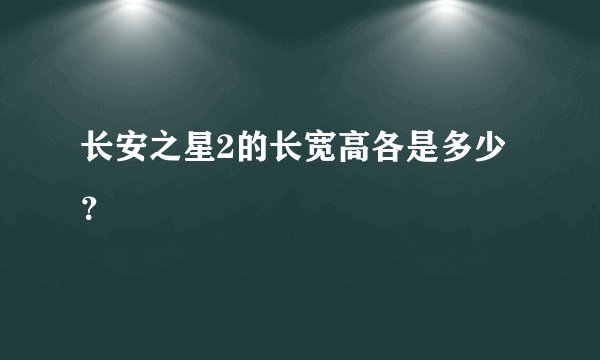 长安之星2的长宽高各是多少？