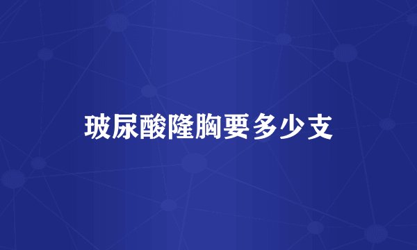 玻尿酸隆胸要多少支