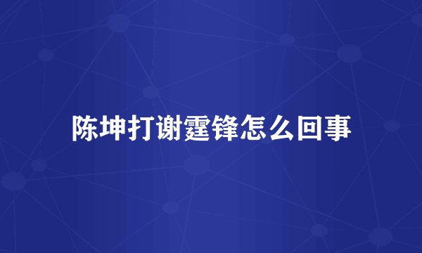 陈坤打谢霆锋怎么回事