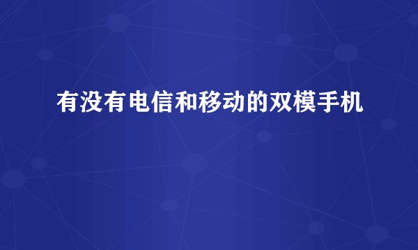 有没有电信和移动的双模手机