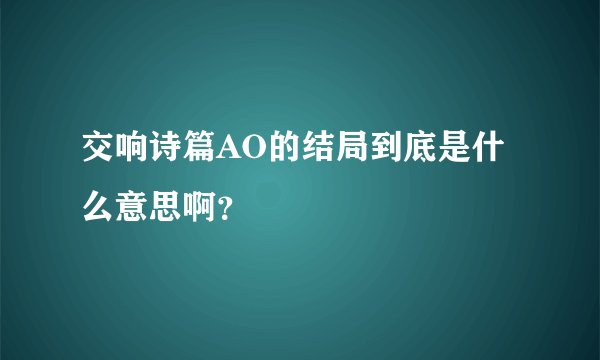 交响诗篇AO的结局到底是什么意思啊？
