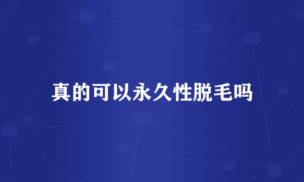 真的可以永久性脱毛吗