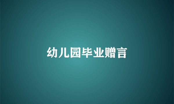 幼儿园毕业赠言