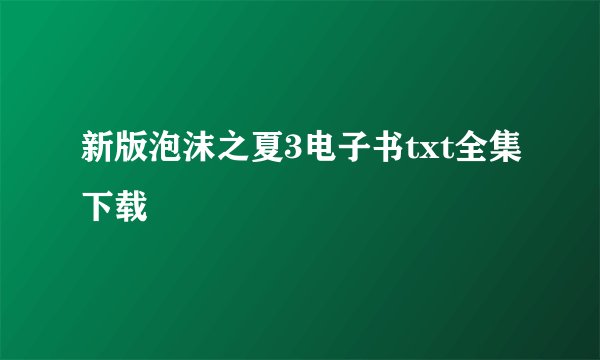 新版泡沫之夏3电子书txt全集下载