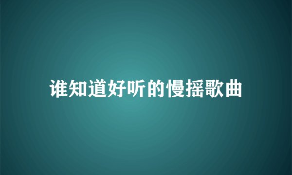 谁知道好听的慢摇歌曲