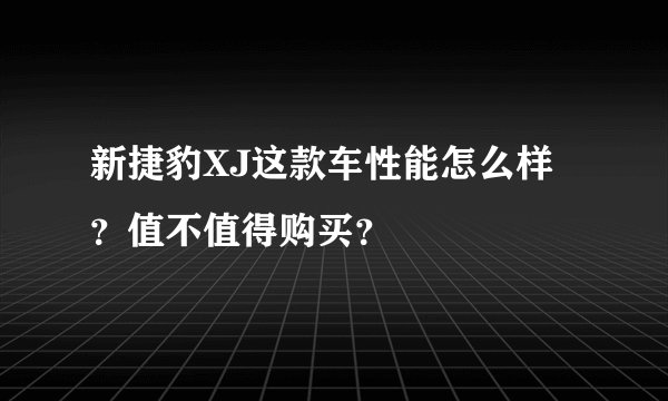 新捷豹XJ这款车性能怎么样？值不值得购买？