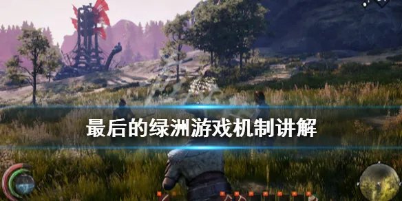 《最后的绿洲》游戏机制讲解 游戏机制有哪些？