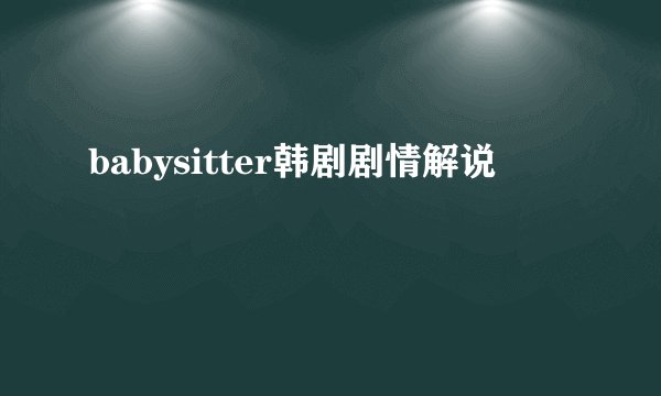 babysitter韩剧剧情解说