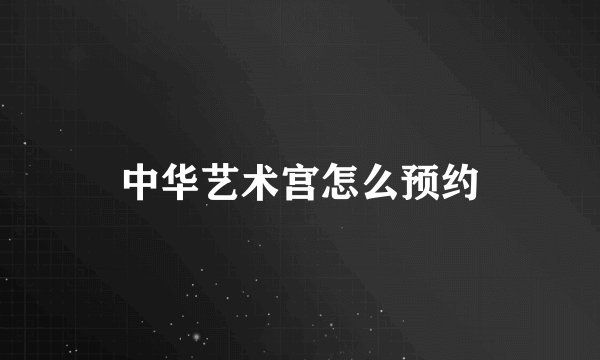 中华艺术宫怎么预约