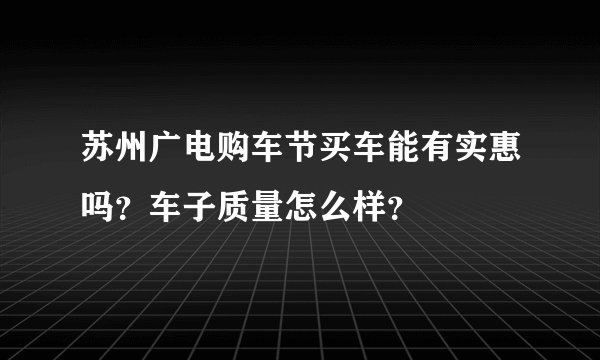 苏州广电购车节买车能有实惠吗？车子质量怎么样？