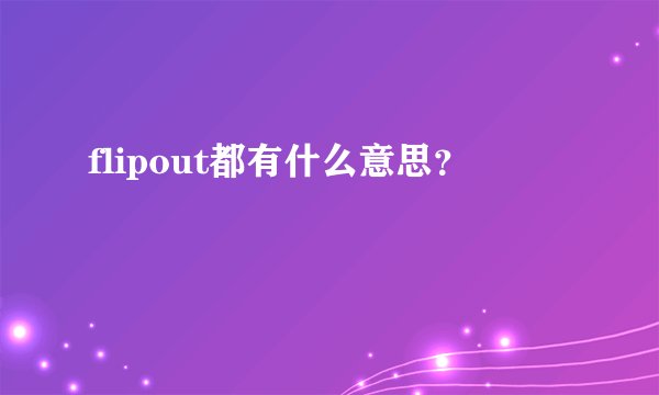 flipout都有什么意思？