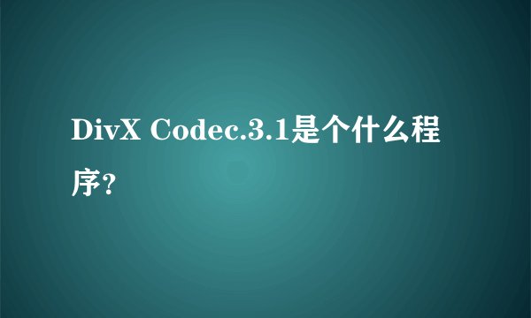 DivX Codec.3.1是个什么程序？
