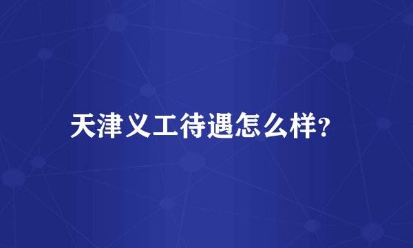 天津义工待遇怎么样？