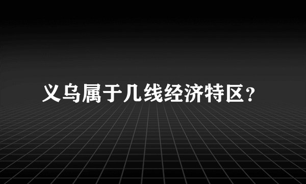 义乌属于几线经济特区？