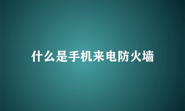 什么是手机来电防火墙