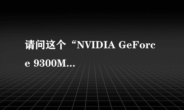 请问这个“NVIDIA GeForce 9300M GS”是什么意思，属于什么显卡？