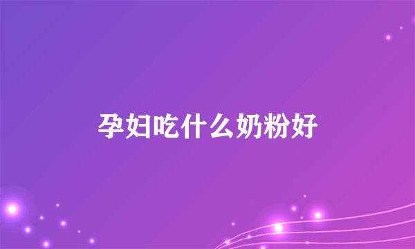 孕妇吃什么奶粉好