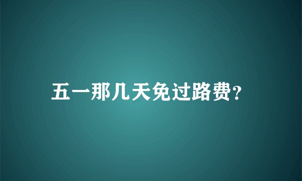 五一那几天免过路费？