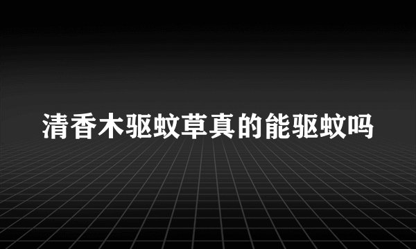 清香木驱蚊草真的能驱蚊吗