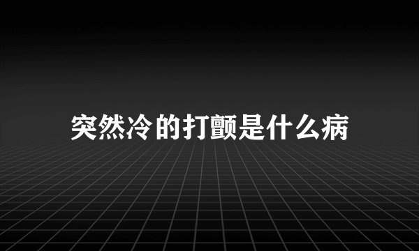 突然冷的打颤是什么病