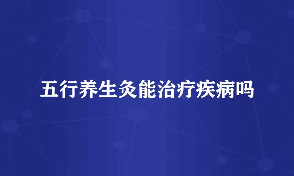 五行养生灸能治疗疾病吗
