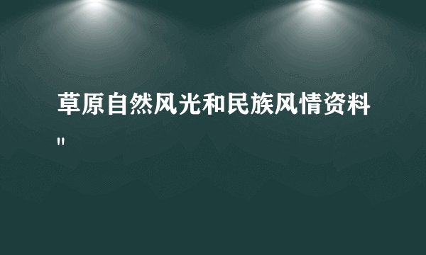 草原自然风光和民族风情资料