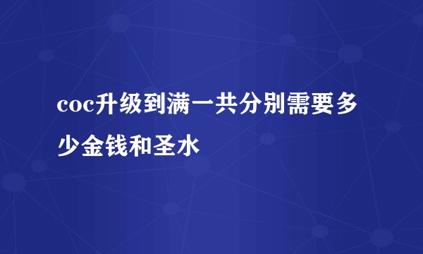 coc升级到满一共分别需要多少金钱和圣水