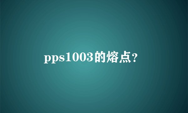 pps1003的熔点？