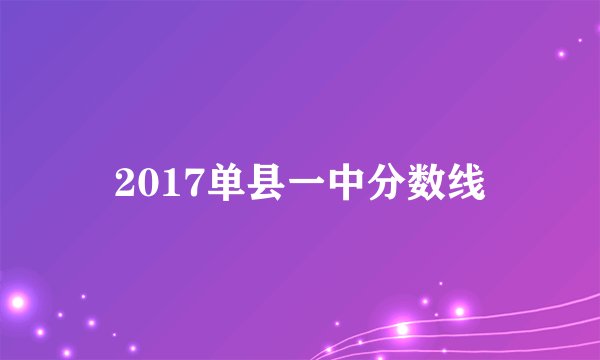 2017单县一中分数线