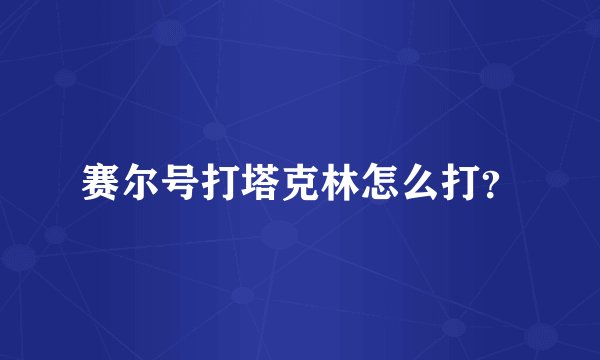 赛尔号打塔克林怎么打？