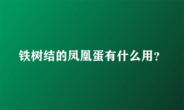 铁树结的凤凰蛋有什么用？