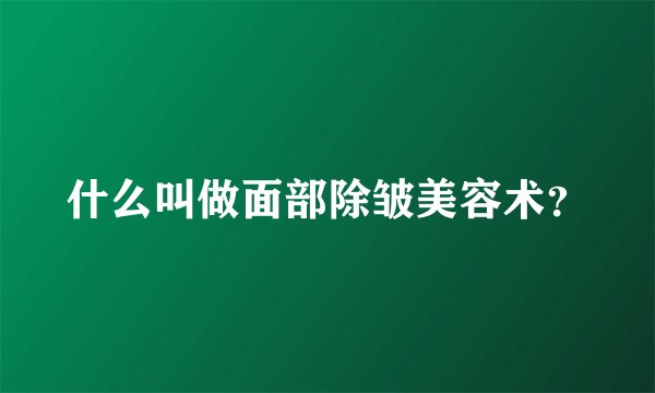 什么叫做面部除皱美容术？
