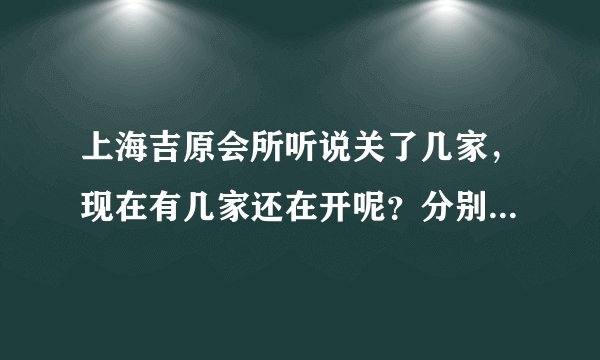 上海吉原会所听说关了几家，现在有几家还在开呢？分别是什么路上的？