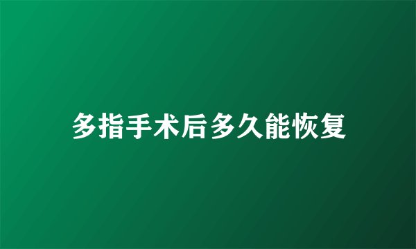 多指手术后多久能恢复