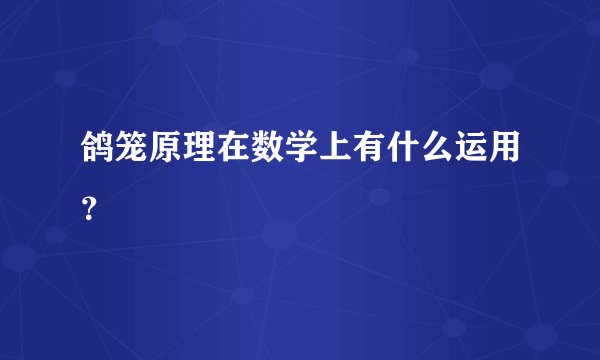 鸽笼原理在数学上有什么运用？