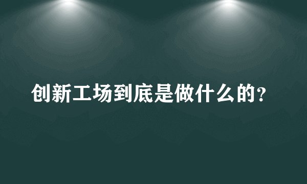 创新工场到底是做什么的？