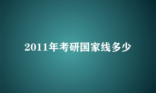 2011年考研国家线多少