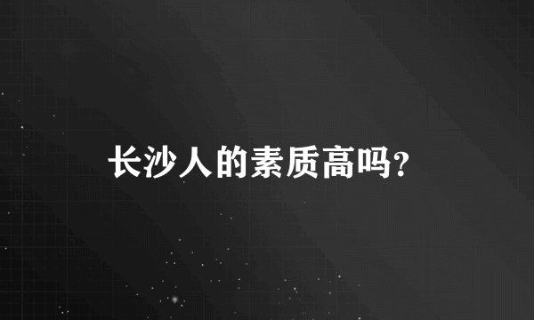 长沙人的素质高吗？