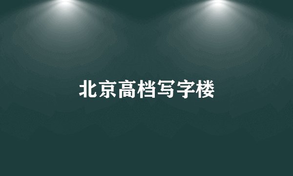 北京高档写字楼