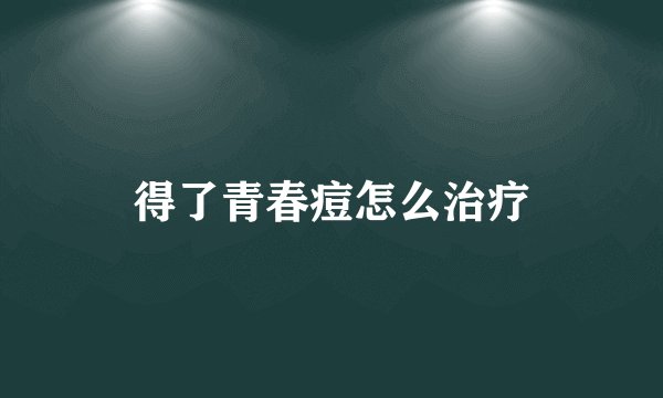 得了青春痘怎么治疗