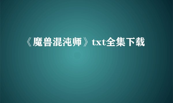 《魔兽混沌师》txt全集下载