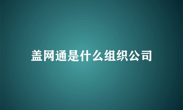 盖网通是什么组织公司