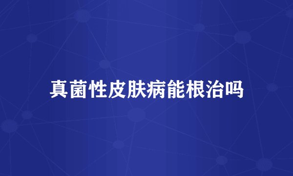 真菌性皮肤病能根治吗