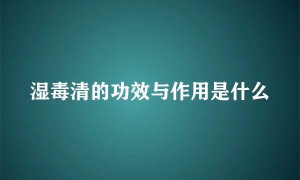 湿毒清的功效与作用是什么