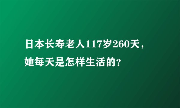 日本长寿老人117岁260天，她每天是怎样生活的？