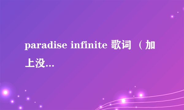 paradise infinite 歌词 （加上没一句是谁唱的）