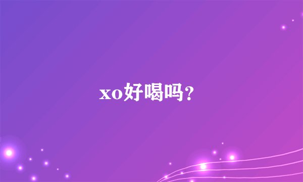 xo好喝吗？