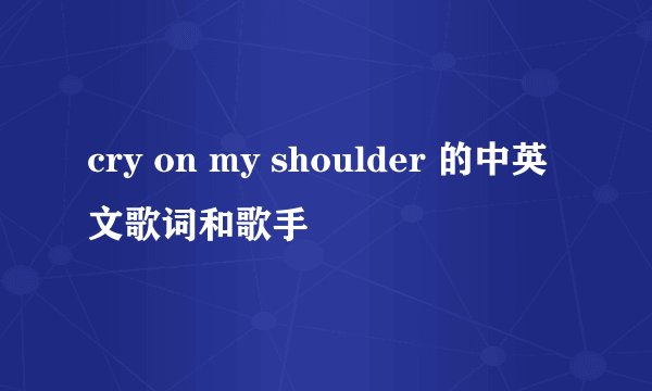 cry on my shoulder 的中英文歌词和歌手