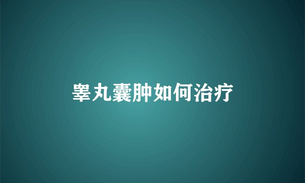 睾丸囊肿如何治疗